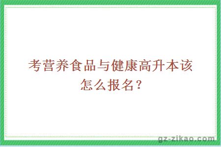 考营养食品与健康高升本该怎么报名？