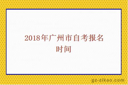 2018年广州市自考报名时间