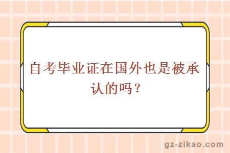 自考毕业证在国外也是被承认的吗？