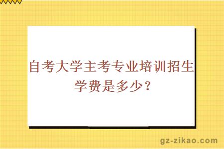 自考大学主考专业培训招生学费是多少？