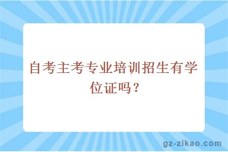 自考主考专业培训招生有学位证吗？