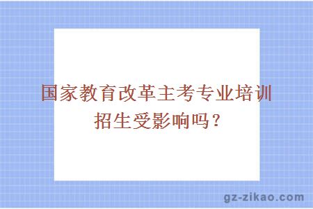 国家教育改革主考专业培训招生受影响吗？