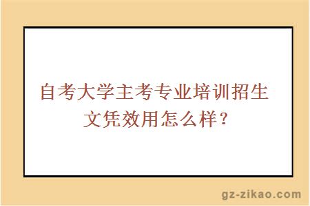 自考大学主考专业培训招生文凭效用怎么样？