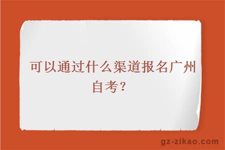 可以通过什么渠道报名广州自考？