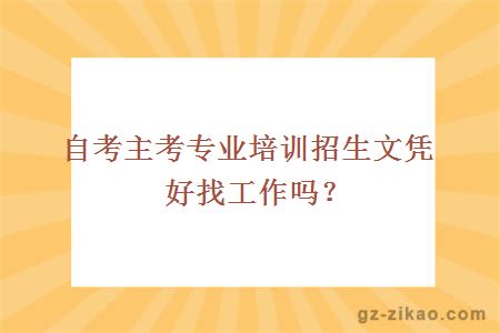 主考专业培训招生文凭好找工作吗？