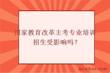 国家教育改革主考专业培训招生受影响吗