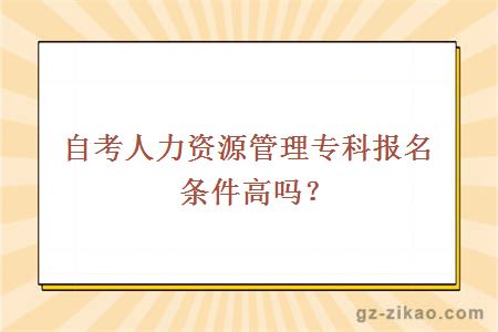 自考人力资源管理专科报名条件高吗？