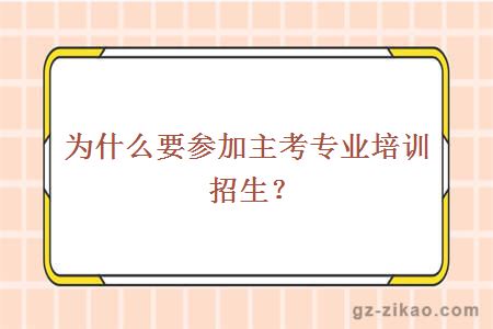 为什么要参加主考专业培训招生？