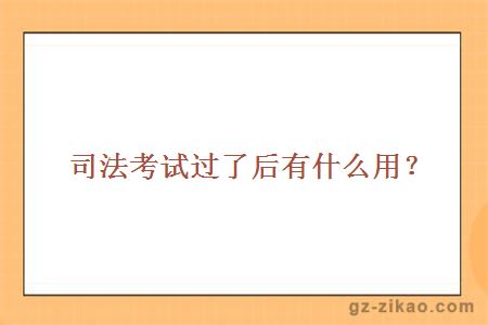 司法考试过了后有什么用？