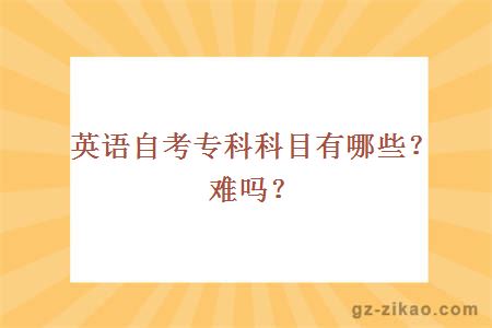 英语自考专科科目有哪些？难吗？