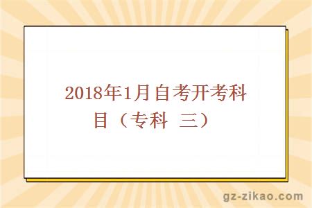 2018年1月自考开考科目（专科 三）