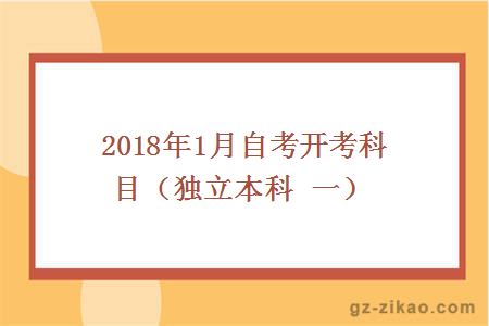 2018年1月自考开考科目（独立本科 一）