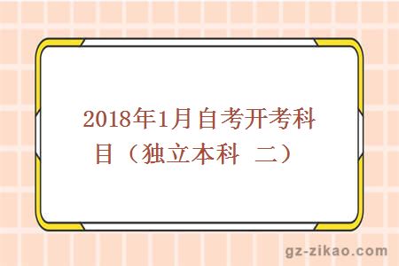 2018年1月自考开考科目（独立本科 二）
