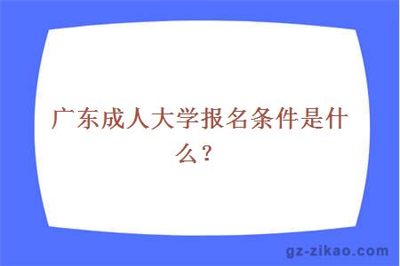 广东成人大学报名条件是什么？