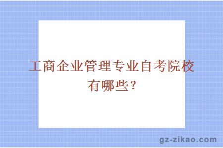 工商企业管理专业自考院校有哪些？