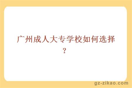 广州成人大专学校如何选择？