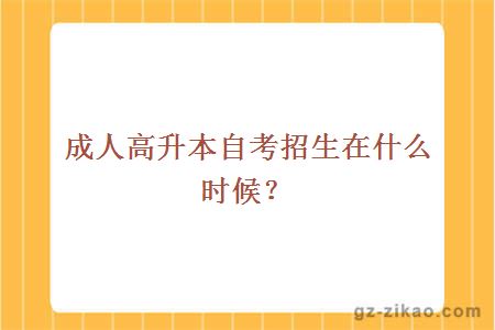 成人高升本自考招生在什么时候？