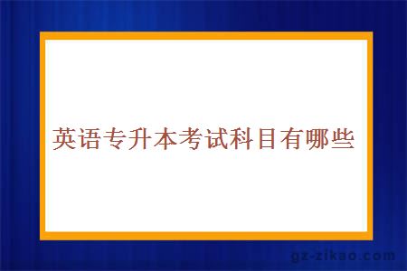 英语专升本考试科目有哪些