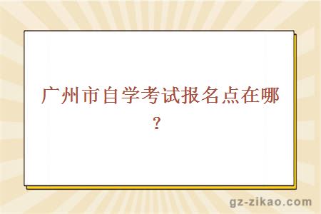 广州市自学考试报名点