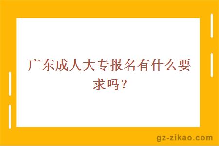 广东成人大专报名有什么要求吗？