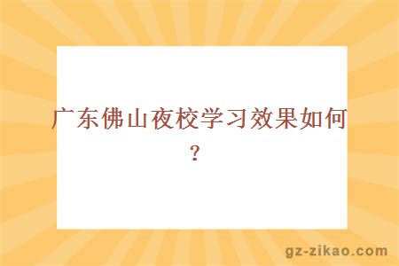 广东佛山夜校学习效果如何？