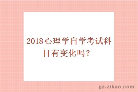 2018心理学自学考试科目有变化吗？