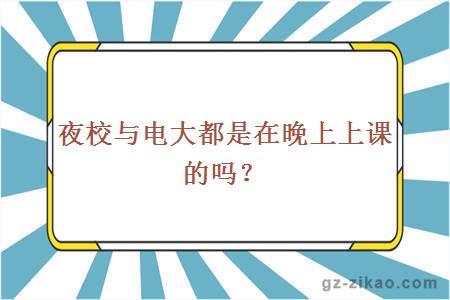 夜校与电大都是在晚上上课的吗？