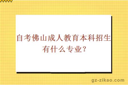 自考佛山成人教育本科招生专业