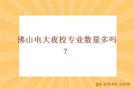 佛山电大夜校专业数量多吗？