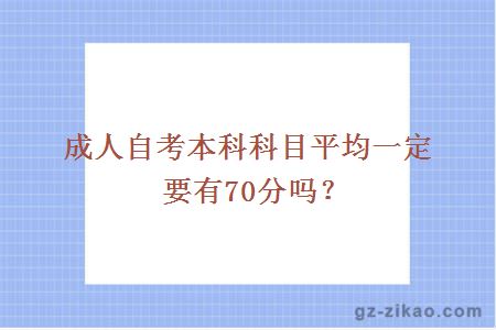 成人自考本科科目平均一定要有70分吗？