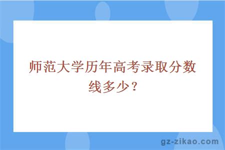 师范大学历年高考录取分数线多少？