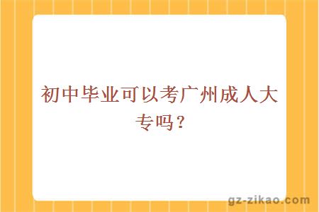 初中毕业可以考广州成人大专吗