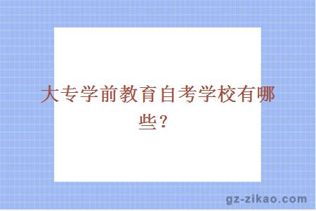 大专学前教育自考学校有哪些？