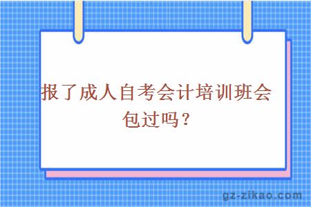 报了成人自考会计培训班会包过吗