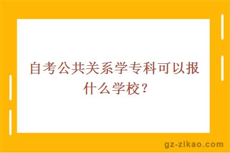 自考公共关系学专科可以报什么学校？