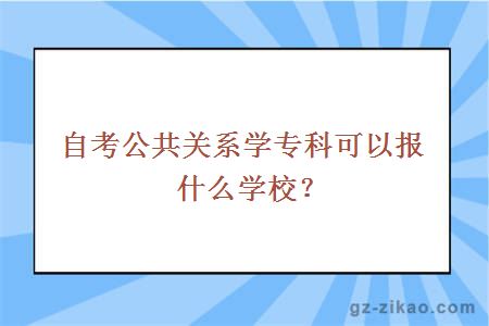 自考公共关系学专科报什么学校