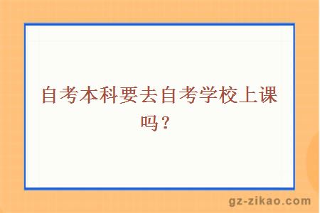 自考本科要去自考学校上课吗