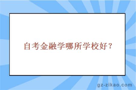 自考金融学哪所学校好？