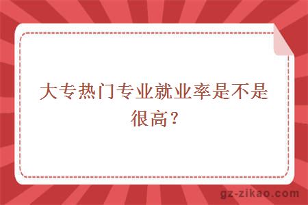 大专热门专业就业率是不是很高