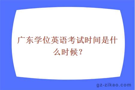 广东学位英语考试时间是什么时候？