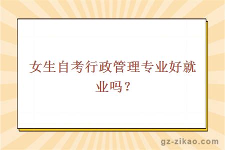 女生自考行政管理专业好就业吗？