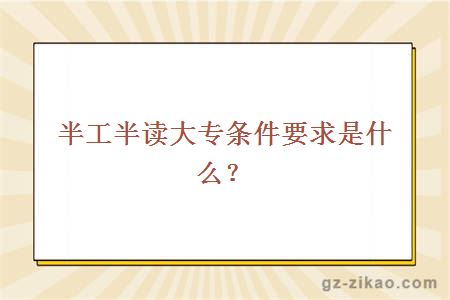 半工半读大专条件