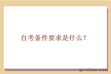 自考条件要求是什么？