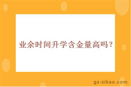 业余时间升学含金量高吗？
