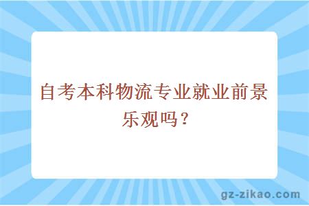 自考本科物流专业就业前景乐观吗？