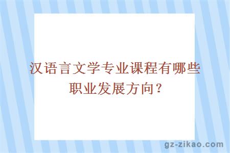 汉语言文学专业课程有哪些职业发展方向？