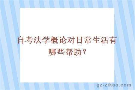 自考法学概论对日常生活有哪些帮助？