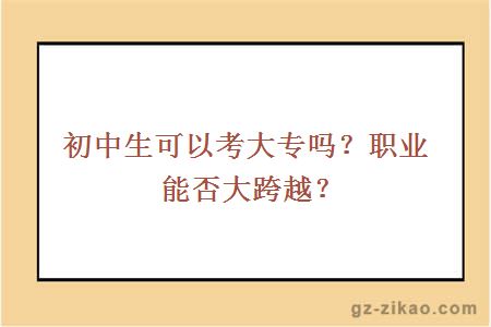 初中生可以考大专吗？职业能否大跨越？