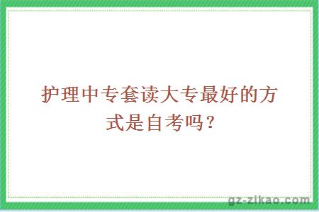 护理中专套读大专最好的方式是自考吗？