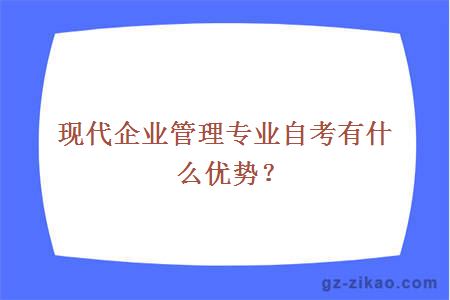 现代企业管理专业自考有什么优势？